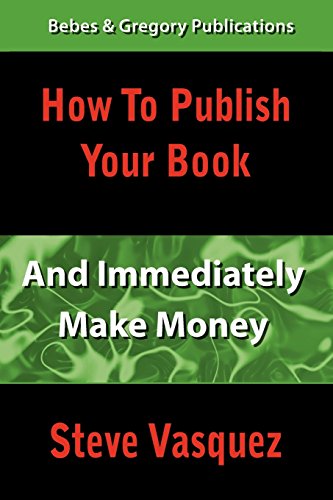 How to Publish Your Book and Immediately Make Money - Steve Vasquez