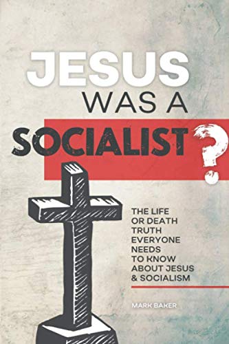 Jesus Was A Socialist?: The Life Or Death Truth Everyone Needs To Know About Jesus & Socialism (9780976792901) by Baker, Mark