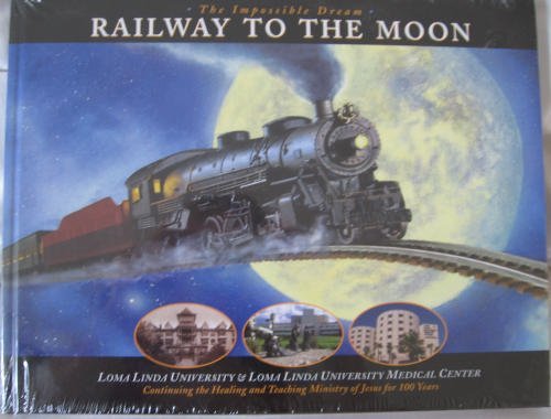 Stock image for The Impossible Dream: Railway to the Moon; Loma Linda University & Loma Linda University Medical Cen for sale by Wonder Book