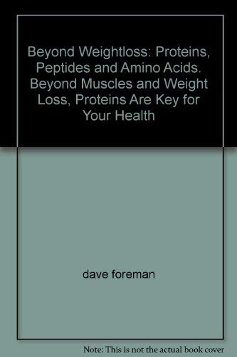 Stock image for Beyond Weightloss: Proteins, Peptides and Amino Acids. Beyond Muscles and Weight Loss, Proteins Are Key for Your Health for sale by HPB-Red