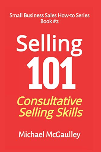 Stock image for Selling 101: Consultative Selling Skills: For new entrepreneurs, free agents, consultants (SALES HOW-TO FOR NEW STARTUPS AND ENTREPRENEURS) for sale by Goodwill of Colorado