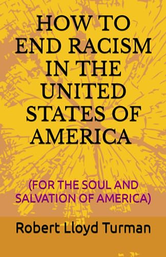 Stock image for HOW TO END RACISM IN THE UNITED STATES OF AMERICA: (FOR THE SOUL AND SALVATION OF AMERICA) for sale by PlumCircle