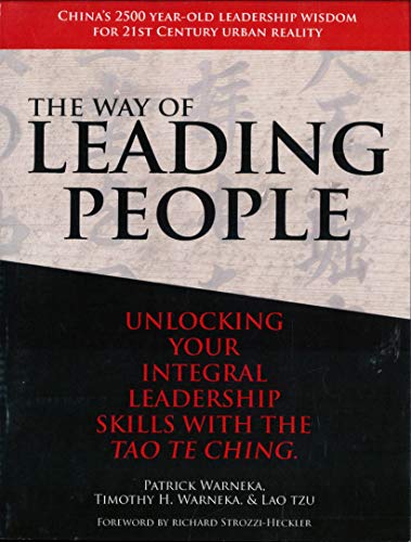 The Way of Leading People: Unlocking Your Integral Leadership Skills with the Tao Te Ching (9780976862741) by Patrick J. Warneka; Timothy H. Warneka; Lao Tzu