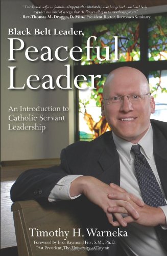 Black Belt Leader, Peaceful Leader: An Introduction to Catholic Servant Leadership (9780976862758) by Timothy H. Warneka