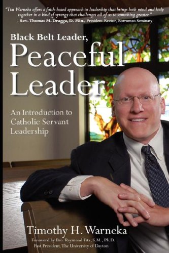 Black Belt Leader, Peaceful Leader: An Introduction to Catholic Servant Leadership (9780976862796) by Warneka, Timothy H.; Fitz, Raymond