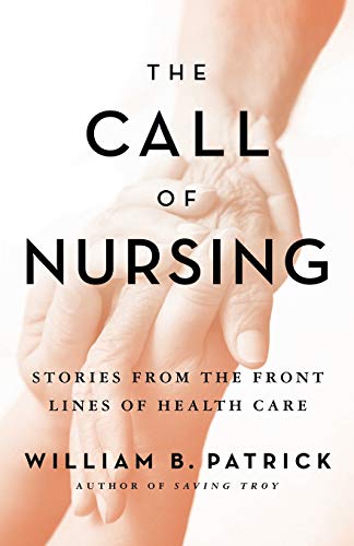 Imagen de archivo de The Call of Nursing: Stories from the Front Lines of Health Care a la venta por SecondSale