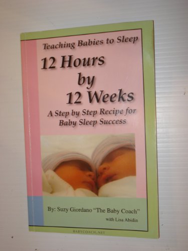 Teaching Babies to Sleep 12 Hours by 12 Weeks: A Step by Step Recipe for Baby Sleep Success (9780976899105) by Suzy Giordano; Lisa Abidin