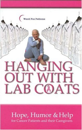 Hanging Out with Lab Coats: Hope, Humor & Help for Cancer Patients and Their Caregivers.