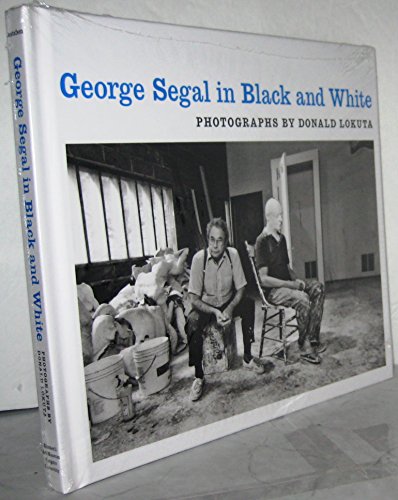 Stock image for George Segal in Black and White: Photographs by Donald Lokuta for sale by Riverby Books