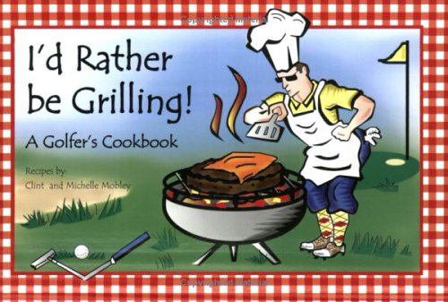 Stock image for I'd Rather Be Grilling! : A Golfer's Cookbook for sale by Better World Books: West