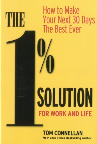 Imagen de archivo de The 1% Solution for Work and Life: How to Make Your Next 30 Days the Best Ever a la venta por SecondSale