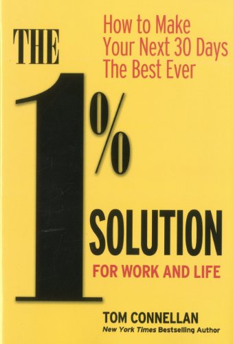 Stock image for The 1% Solution for Work and Life: How to Make Your Next 30 Days the Best Ever for sale by SecondSale