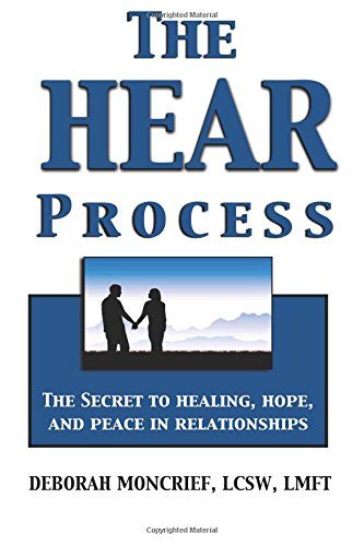 The HEAR Process, The Secret to Healing, Hope, and Peace in Relationships (9780976954026) by Deborah Moncrief; LCSW; LMFT