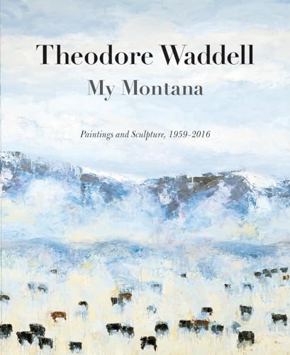 Stock image for Theodore Waddell: My MontanaPaintings and Sculpture, 19592016 for sale by Goodwill Industries