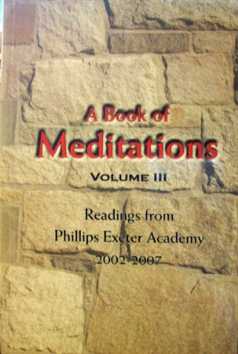 Stock image for A Book of Meditations Volume III: Readings From Phillips Exeter Academy 2002-2007 for sale by ThriftBooks-Dallas