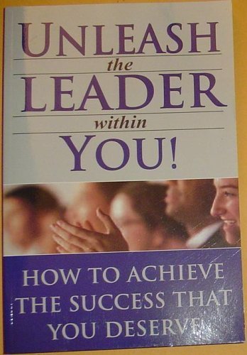 Imagen de archivo de Unleash the Leader Within You, How to Achieve the Success That You Deserve a la venta por Orion Tech