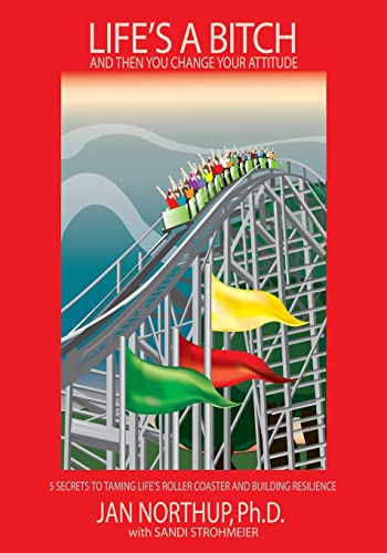 Stock image for Life's A Bitch And Then You Change Your Attitude: 5 Secrets to Taming Life's Roller Coaster and Building Resilience for sale by HPB-Red