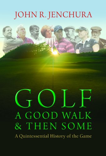 Stock image for Golf - A Good Walk & Then Some: A Quintessential History of the Game John R. Jenchura for sale by CornerCoffeehouseBooks