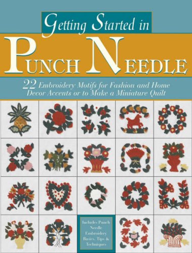 Stock image for Getting Started in Punch Needle: 22 Embroidery Motifs for Fashion and Home Decor Accents or to Make a Miniature Quilt for sale by ThriftBooks-Dallas