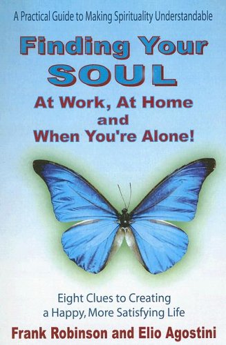 FINDING YOUR SOUL AT WORK, AT HOME AND WHEN YOU^RE ALONE: Eight Clues To.A Happy.Life