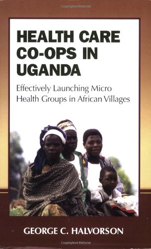 Beispielbild fr Health Care Co-ops in Uganda: Effectively Launching Micro Health Groups in African Villages zum Verkauf von Wonder Book