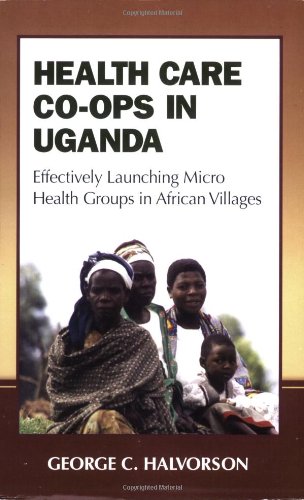 Stock image for Health Care Co-ops in Uganda: Effectively Launching Micro Health Groups in African Villages for sale by SecondSale
