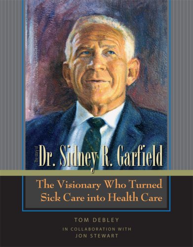 Imagen de archivo de The Story of Dr. Sidney R. Garfield: The Visionary Who Turned Sick Care into Health Care a la venta por -OnTimeBooks-