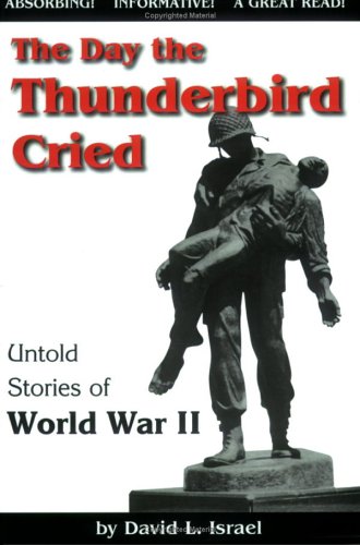 The Day the Thunderbird Cried: Untold Stories of World War II