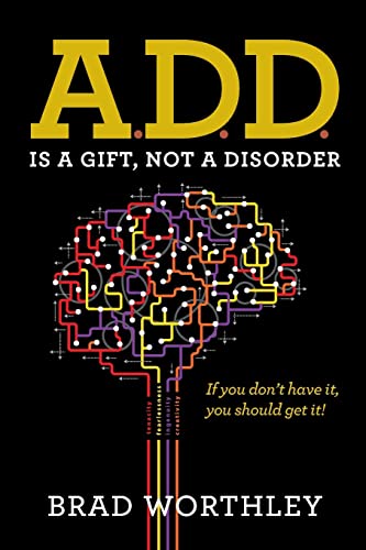 A.D.D. is a Gift, Not a Disorder: If you don't have it, you should get it! (9780977066810) by Worthley, Brad