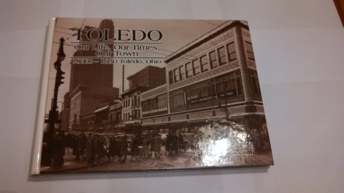 Beispielbild fr Toledo: Our Life, Our Times, Our Town 1800s-1950 zum Verkauf von HPB Inc.