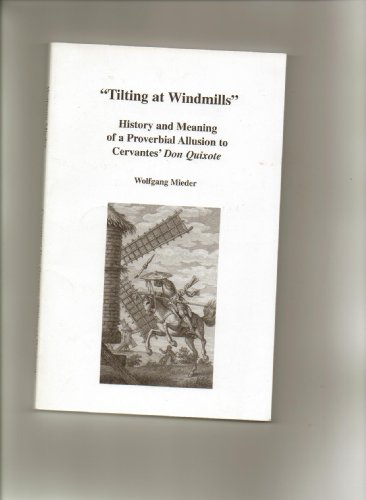 Tilting at windmills. History and meaning of a proverbial allusion to Cervantes' Don Quixote.