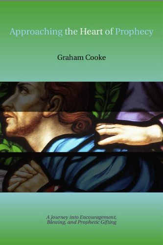 Approaching the Heart of Prophecy: A Journey Into Encouragement, Blessing, and Prophetic Gifting (9780977080786) by Graham Cooke