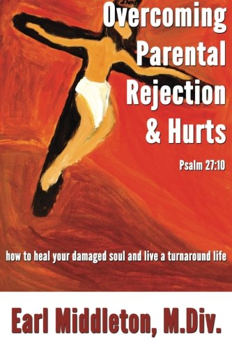 9780977084517: Overcoming Parental Rejection & Hurts: How to Heal Your Damaged Soul & Live a Turnaround Life
