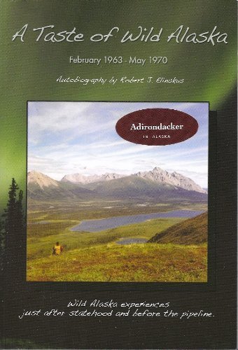 Beispielbild fr A Taste of Wild Alaska, Authobiography of Robert J. Elinskas; February 1963 - May 1970 zum Verkauf von Acme Book Company