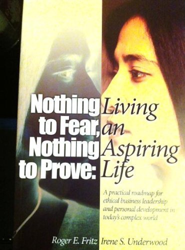 Beispielbild fr Nothing to Fear, Nothing to Prove: Living an Aspiring Life, A Practical Roadmap for Ethical Business Leadership and Personal Development in Today's Complex World by Roger E. Fritz (2006-05-03) zum Verkauf von Wonder Book