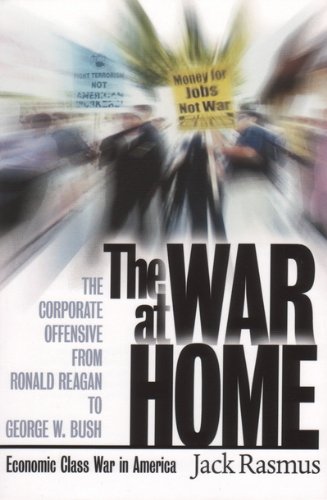 Beispielbild fr The War at Home : The Corporate Offensive from Ronald Reagan to George W. Bush - Economic Class War in America zum Verkauf von Better World Books