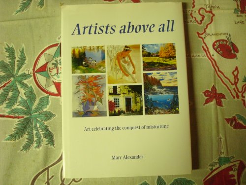 Artists Above All Art celebrating the conquest of misfortune [Hardcover] Marc Alexander