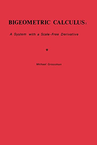 Bigeometric Calculus:: A System with a Scale-Free Derivative (9780977117031) by Grossman, Michael