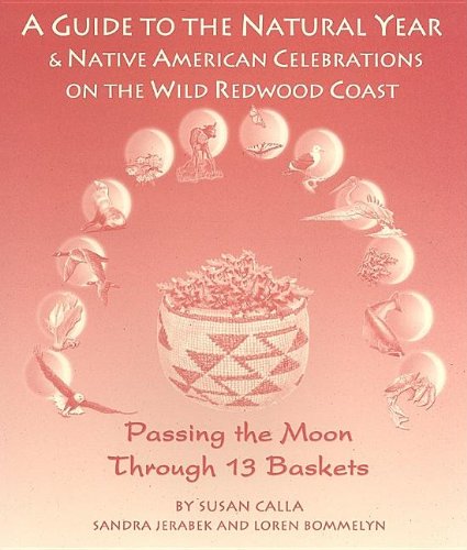 9780977124503: Passing the Moon Through 13 Baskets: A Guide to the Natural Year & Native American Celebrations on the Wild Redwood Coast