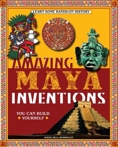 9780977129461: Amazing Maya Inventions You Can Build Yourself: Learn Some Hands-On History (Build It Yourself)