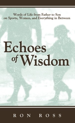 Imagen de archivo de Echoes of Wisdom: Words of Life from Father to Son on Sports, Women, and Everything in Between a la venta por ThriftBooks-Dallas