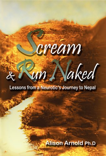 SCREAM & RUN NAKED: Lessons From a Neurotic's Journey to Nepal