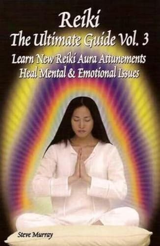 9780977160914: Reiki -- The Ultimate Guide, Volume 3: Learn New Reiki Aura Attunements -- Heal Mental & Emotional Issues