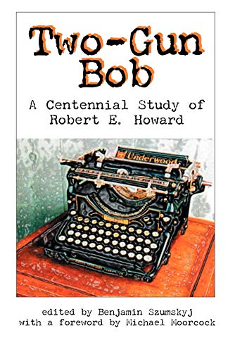 Stock image for Two-Gun Bob: A Centennial Study of Robert E. Howard for sale by Half Price Books Inc.