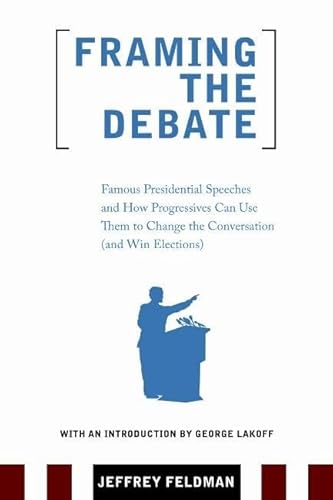 Beispielbild fr Framing the Debate: Famous Presidential Speeches and How Progressives Can Use Them to Change the Conversation (And Win Elections) zum Verkauf von Wonder Book