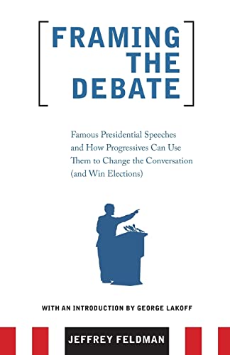 Stock image for Framing the Debate: Famous Presidential Speeches and How Progressives Can Use Them to Change the Conversation (And Win Elections) for sale by Wonder Book