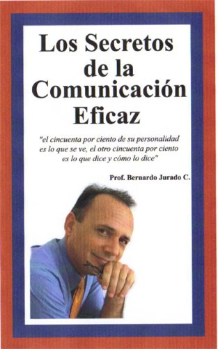 Los Secretos de la Comunicaci?n Eficaz (Spanish Edition) - Bernardo A. Jurado Capecchi