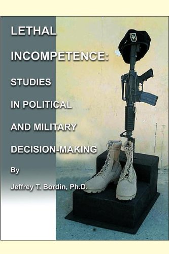 Lethal Incompetence: Studies in Political and Military Decision-Making