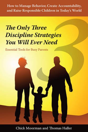 Stock image for The Only Three Discipline Strategies You Will Ever Need : Essential Tools for Busy Parents for sale by Better World Books