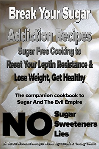 Stock image for Break Your Sugar Addiction Recipes: Sugar Free Cooking to Reset Your Leptin Resistance & Lose Weight, Get Healthy (Sugar and the Evil Empire) for sale by GF Books, Inc.